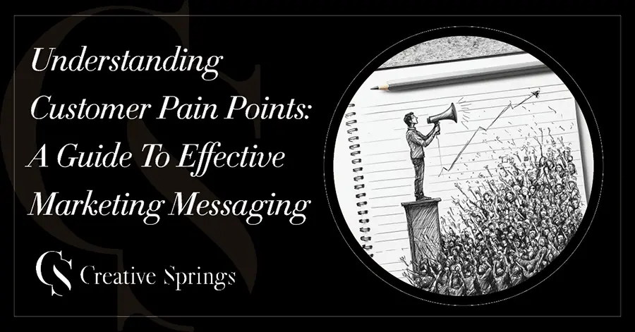 Understanding Customer Pain Points: A Guide To Effective Marketing Messaging